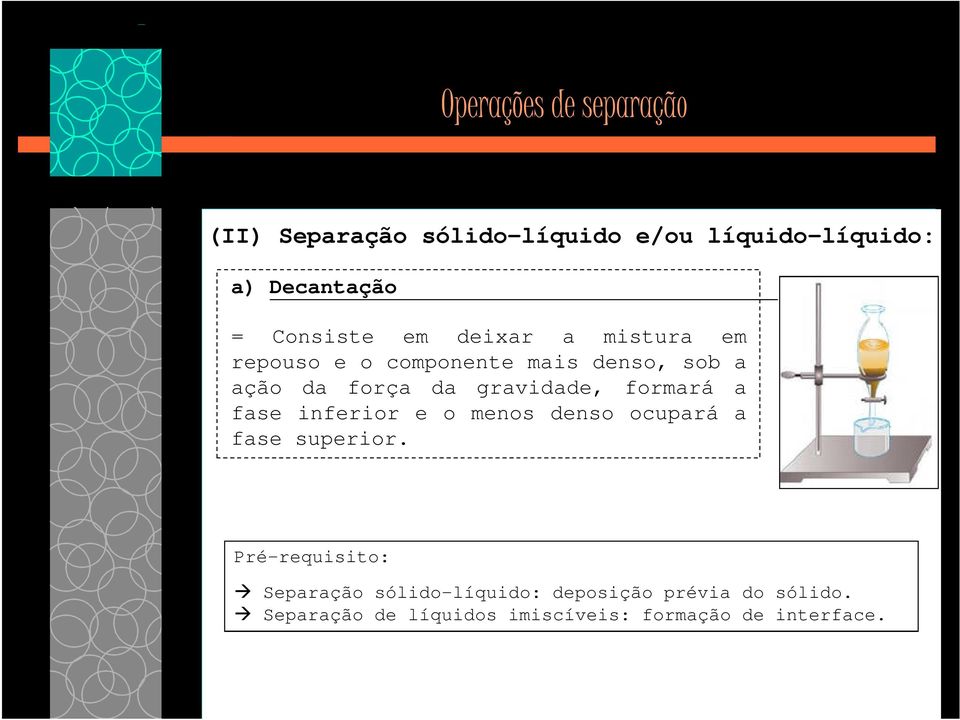 gravidade, formará a fase inferior e o menos denso ocupará a fase superior.