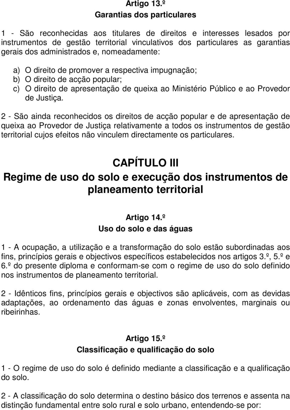 administrados e, nomeadamente: a) O direito de promover a respectiva impugnação; b) O direito de acção popular; c) O direito de apresentação de queixa ao Ministério Público e ao Provedor de Justiça.