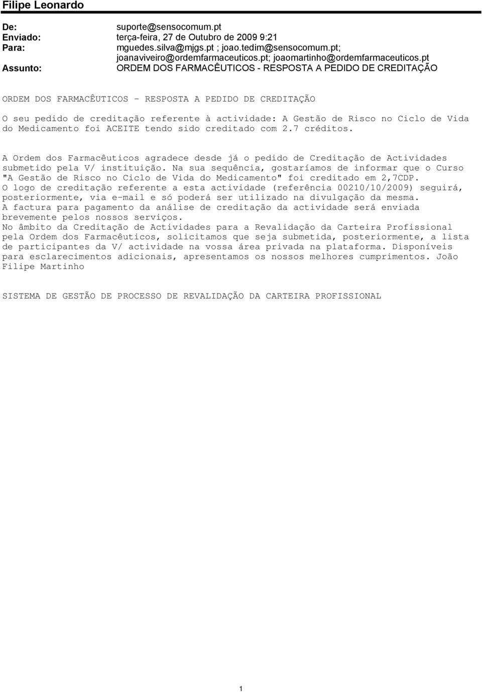 pt Assunto: ORDEM DOS FARMACÊUTICOS - RESPOSTA A PEDIDO DE CREDITAÇÃO ORDEM DOS FARMACÊUTICOS - RESPOSTA A PEDIDO DE CREDITAÇÃO O seu pedido de creditação referente à actividade: A Gestão de Risco no