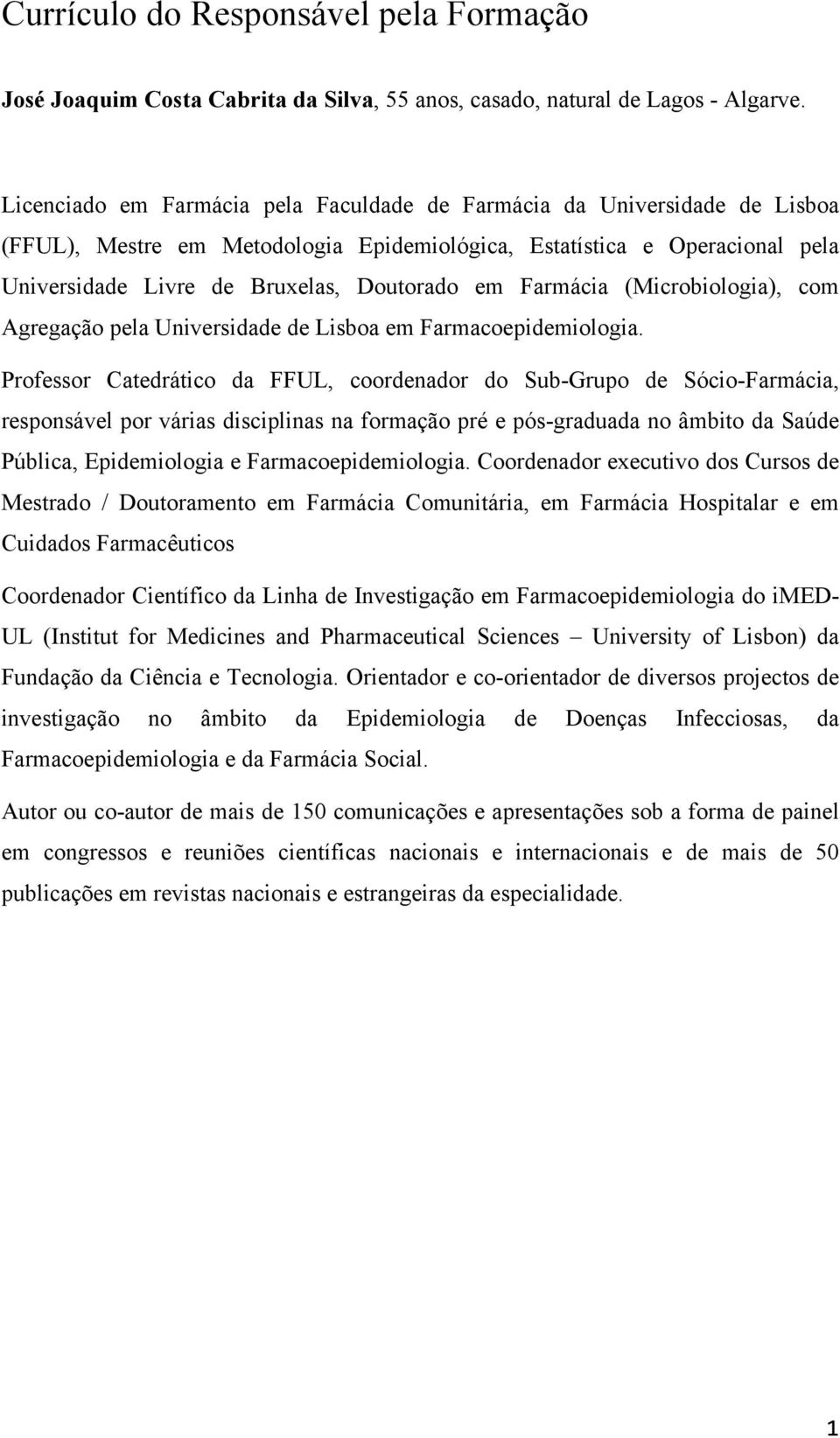 Farmácia (Microbiologia), com Agregação pela Universidade de Lisboa em Farmacoepidemiologia.