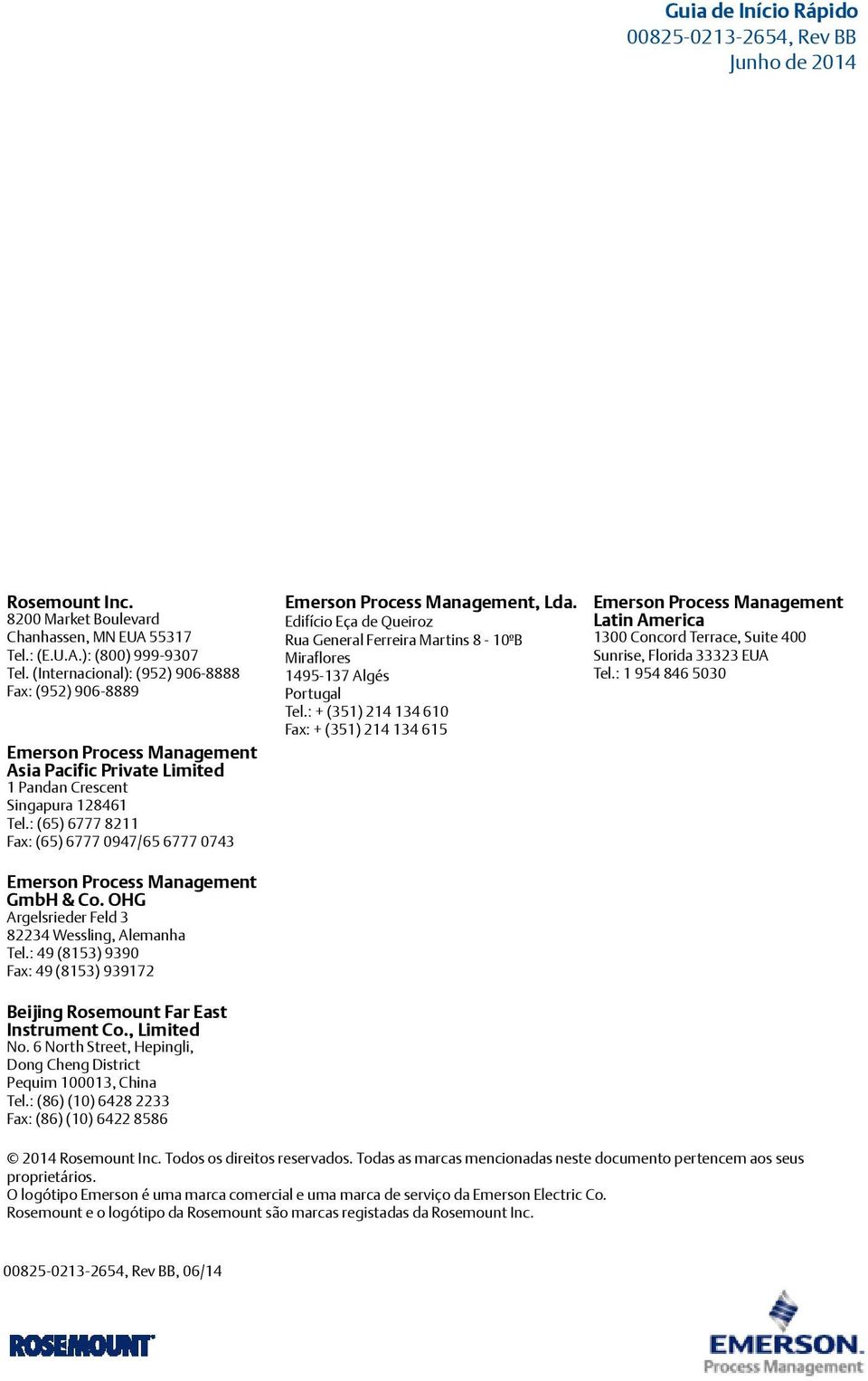 : (65) 6777 8211 Fax: (65) 6777 0947/65 6777 0743 Emerson Process Management, Lda. Edifício Eça de Queiroz Rua General Ferreira Martins 8-10ºB Miraflores 1495-137 Algés Portugal Tel.