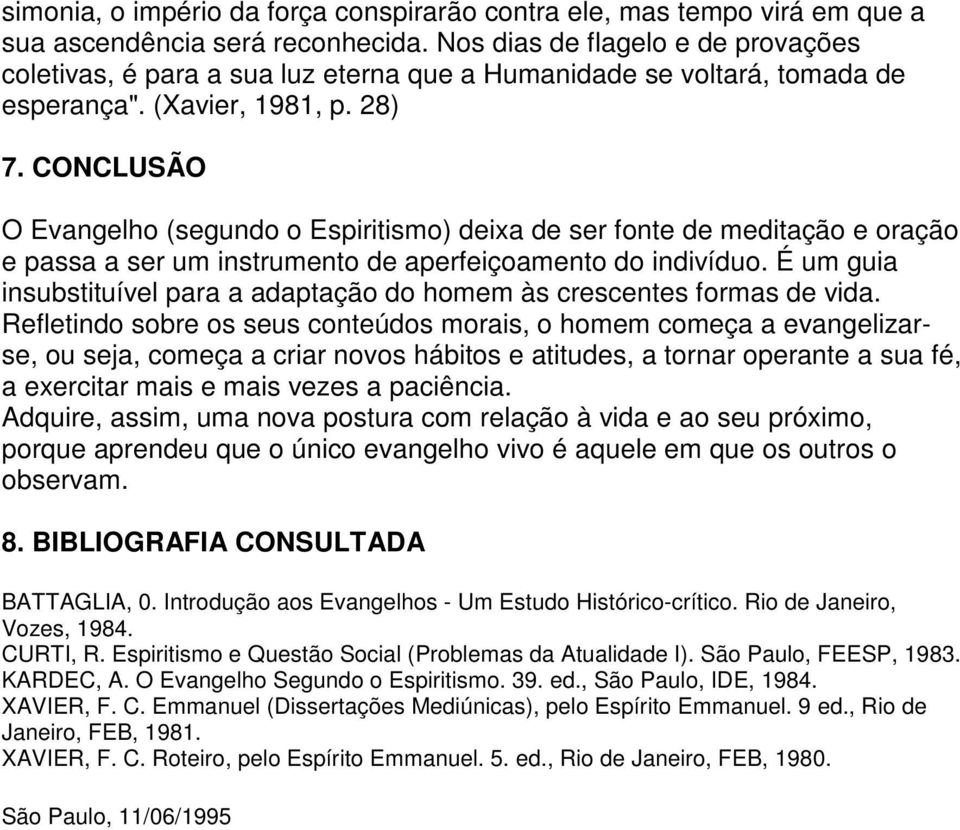 CONCLUSÃO O Evangelho (segundo o Espiritismo) deixa de ser fonte de meditação e oração e passa a ser um instrumento de aperfeiçoamento do indivíduo.