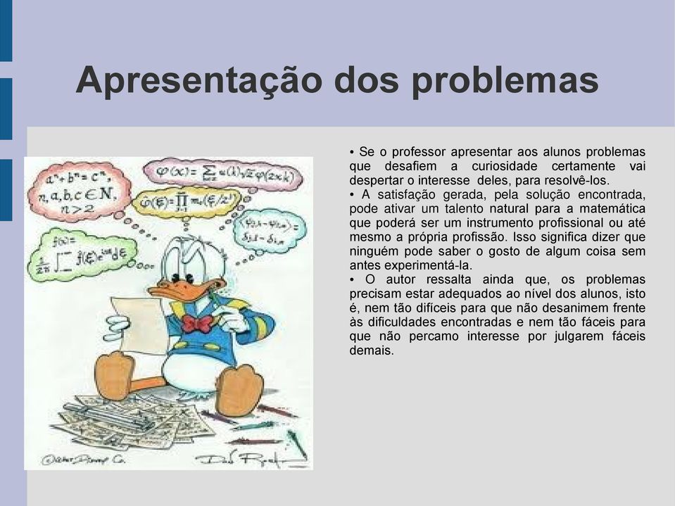 profissão. Isso significa dizer que ninguém pode saber o gosto de algum coisa sem antes experimentá-la.