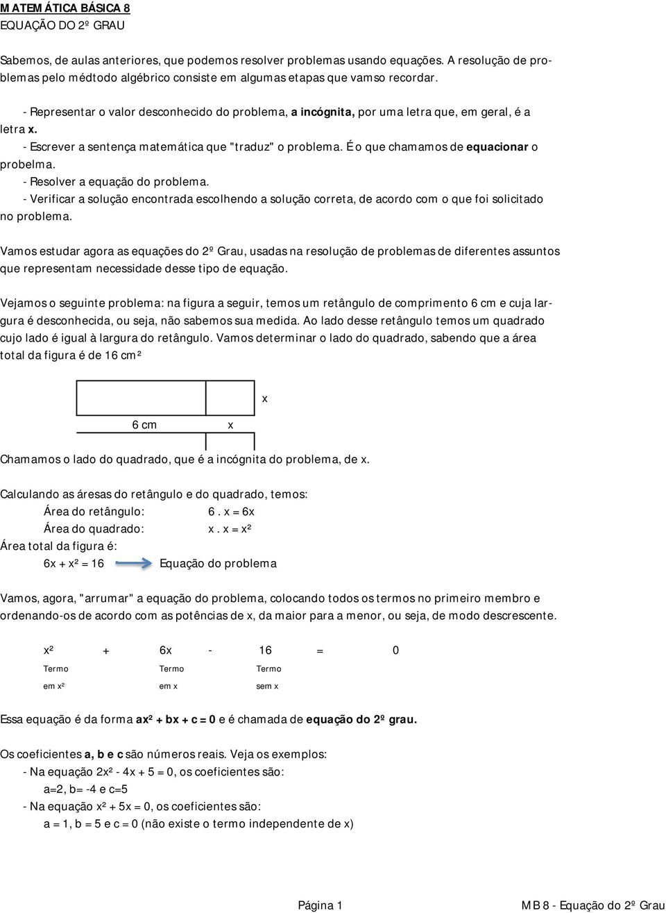 - Resolver equção do problem. - Verificr solução encontrd escolhendo solução corret, de cordo com o que foi solicitdo no problem.