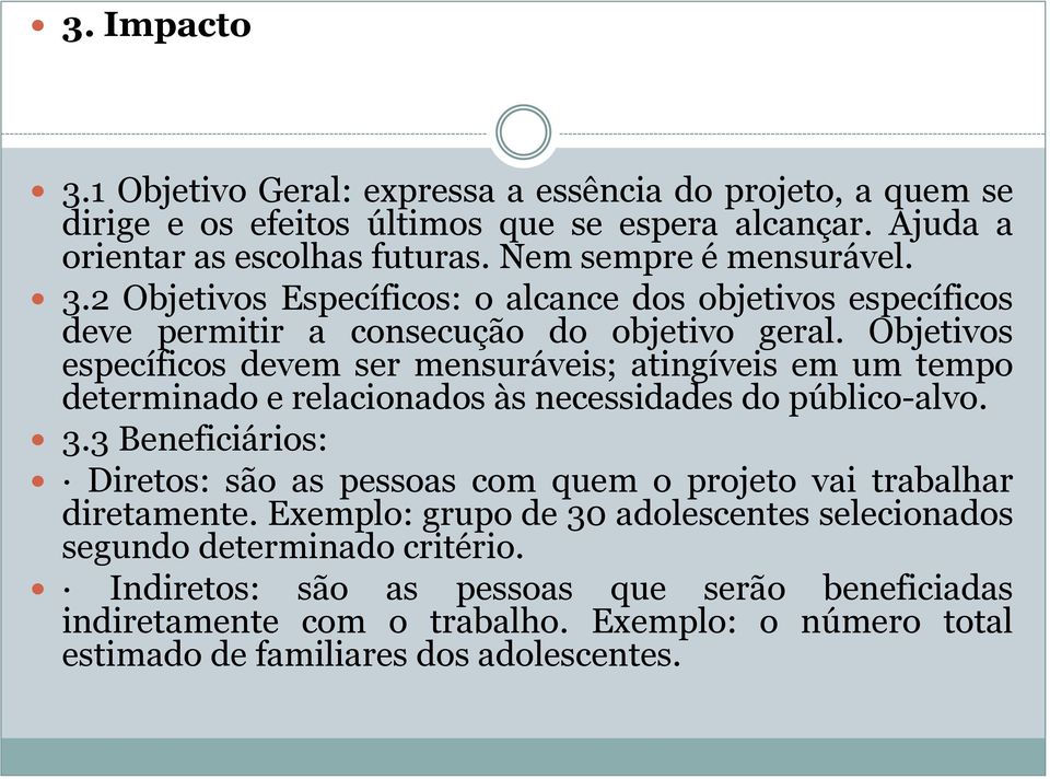 Objetivos específicos devem ser mensuráveis; atingíveis em um tempo determinado e relacionados às necessidades do público-alvo. 3.