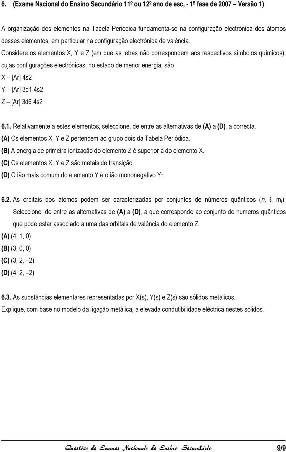 Considere os elementos X, Y e Z (em que as letras não correspondem aos respectivos símbolos químicos), cujas configurações electrónicas, no estado de menor energia, são X [Ar] 4s2 Y [Ar] 3d1 4s2 Z