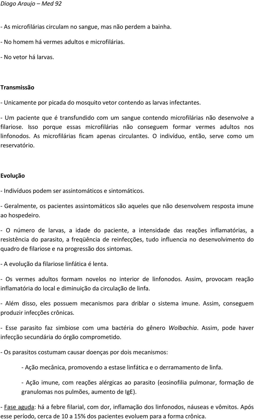 Isso porque essas microfilárias não conseguem formar vermes adultos nos linfonodos. As microfilárias ficam apenas circulantes. O indivíduo, então, serve como um reservatório.