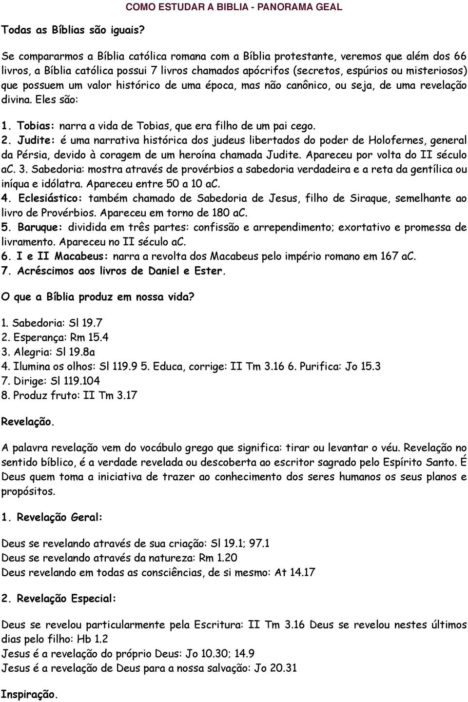 um valor histórico de uma época, mas não canônico, ou seja, de uma revelação divina. Eles são: 1. Tobias: narra a vida de Tobias, que era filho de um pai cego. 2.