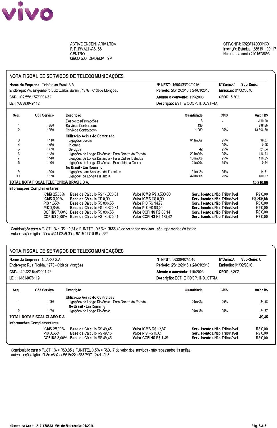 Engenheiro Luiz Carlos Berrini, 1376 - Cidade Monções Periodo: 25/12/2015 a 24/01/2016 Emissão: 01/02/2016 CNPJ: 02.558.157/0001-62 Atende o convênio: 115/2003 CFOP: 5.302 I.E.: 108383949112 Descrição: EST.