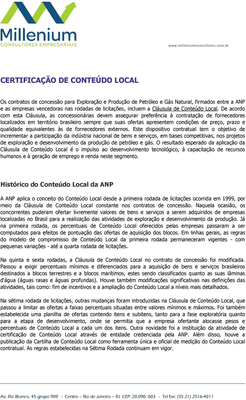 De acordo com esta Cláusula, as concessionárias devem assegurar preferência à contratação de fornecedores localizados em território brasileiro sempre que suas ofertas apresentem condições de preço,