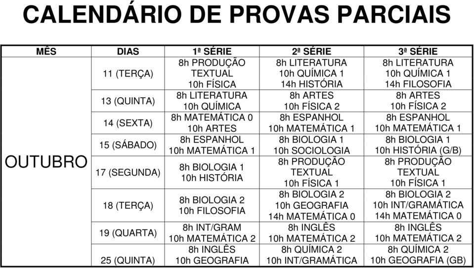 SOCIOLOGIA 10h HISTÓRIA (G/B) 17 (SEGUNDA) PRODUÇÃO PRODUÇÃO BIOLOGIA 1 TEXTUAL TEXTUAL 10h HISTÓRIA 10h FÍSICA 1 10h FÍSICA 1 18 (TERÇA) BIOLOGIA 2 BIOLOGIA 2 BIOLOGIA 2 10h GEOGRAFIA 10h