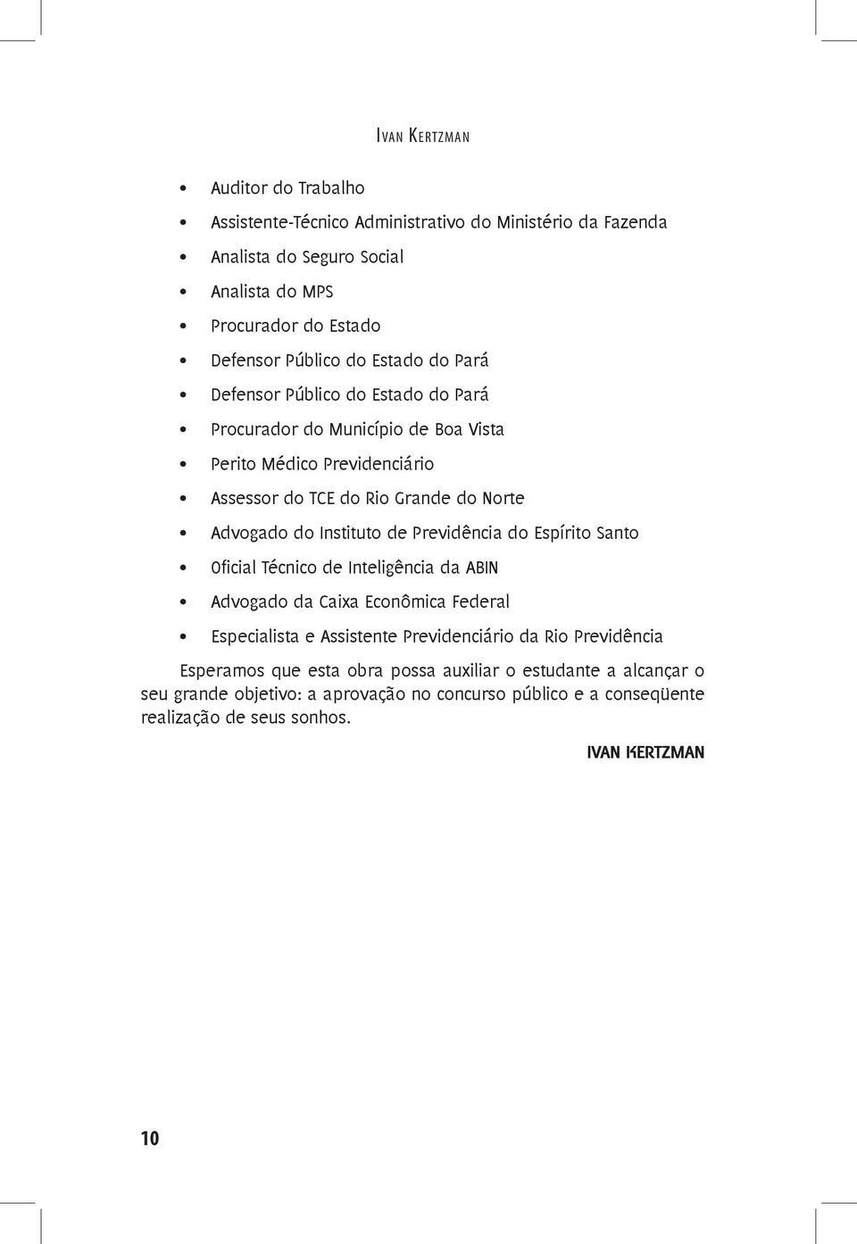 Instituto de Previdência do Espírito Santo Oficial Técnico de Inteligência da ABIN Advogado da Caixa Econômica Federal Especialista e Assistente Previdenciário da Rio