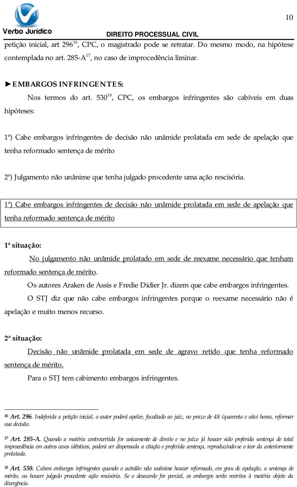 530 18, CPC, os embargos infringentes são cabíveis em duas 1ª) Cabe embargos infringentes de decisão não unâmide prolatada em sede de apelação que tenha reformado sentença de mérito 2ª) Julgamento