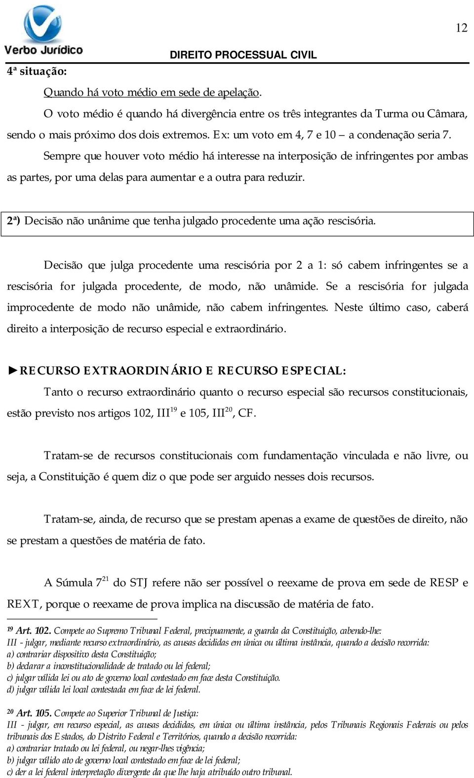 2ª) Decisão não unânime que tenha julgado procedente uma ação rescisória.