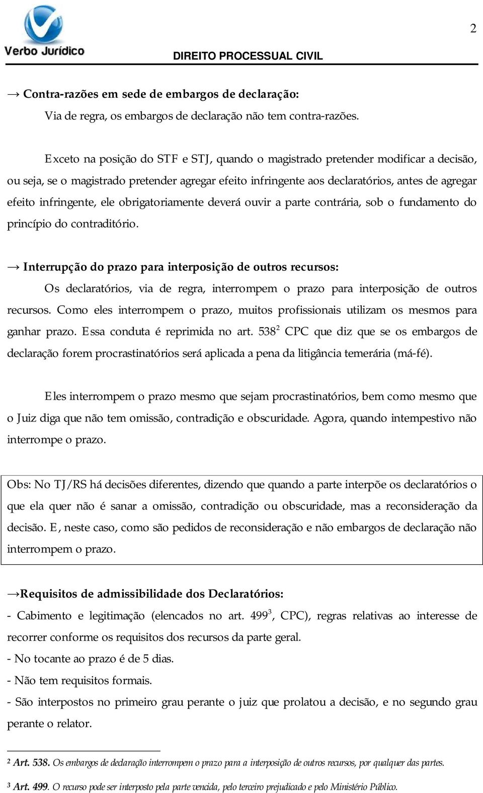 infringente, ele obrigatoriamente deverá ouvir a parte contrária, sob o fundamento do princípio do contraditório.