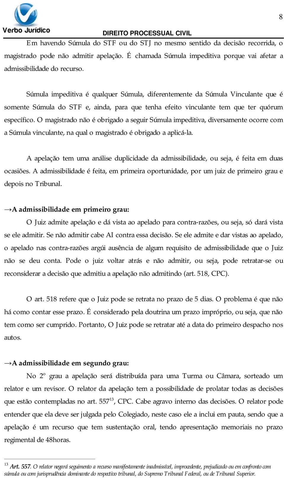 O magistrado não é obrigado a seguir Súmula impeditiva, diversamente ocorre com a Súmula vinculante, na qual o magistrado é obrigado a aplicá-la.