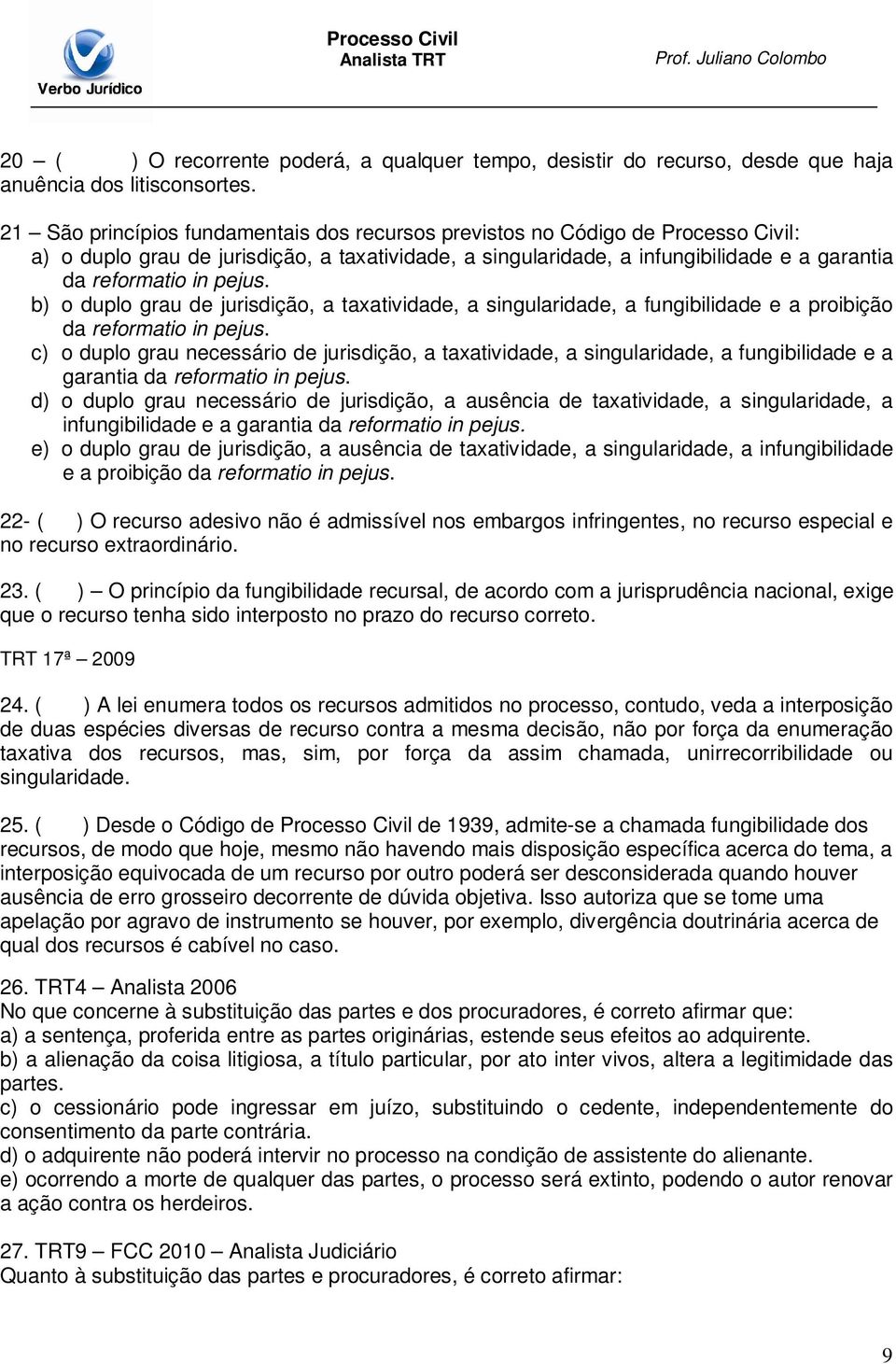 pejus. b) o duplo grau de jurisdição, a taxatividade, a singularidade, a fungibilidade e a proibição da reformatio in pejus.