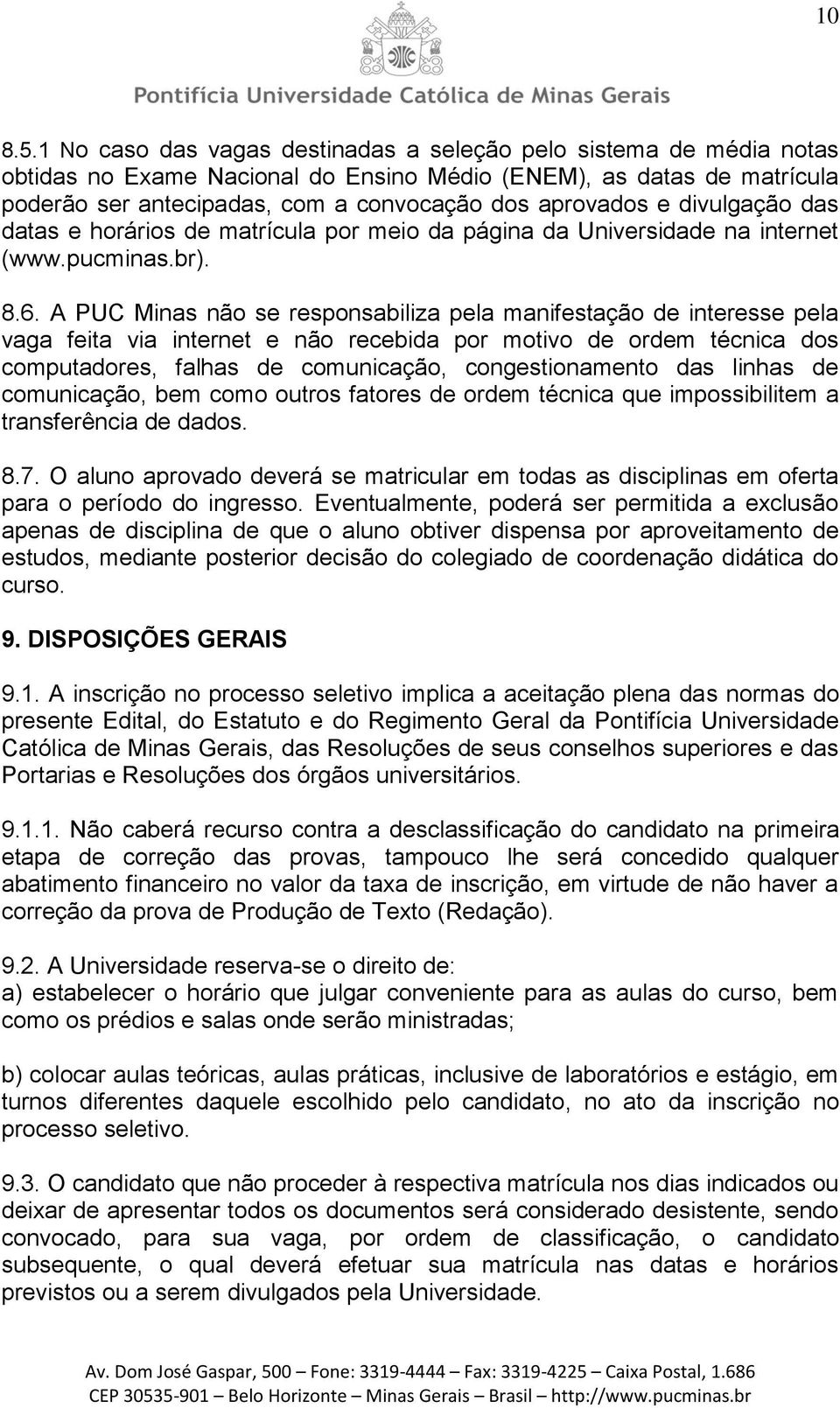 divulgação das datas e horários de matrícula por meio da página da Universidade na internet (www.pucminas.br). 8.6.