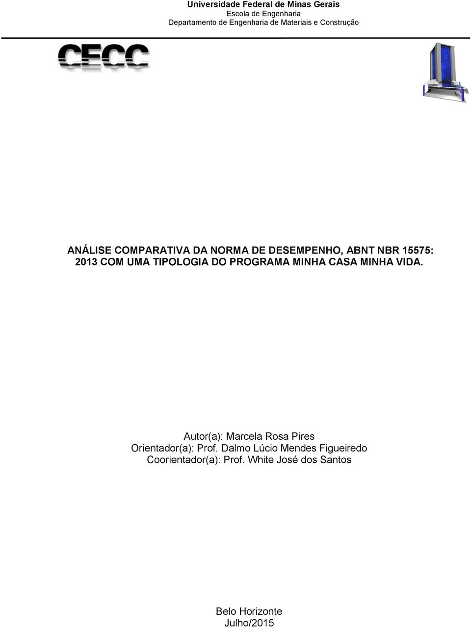 1 Curso de Especialização em Construção Civil ANÁLISE COMPARATIVA DA NORMA DE DESEMPENHO, ABNT NBR 15575: 2013 COM UMA TIPOLOGIA