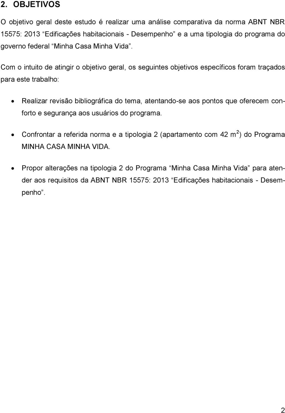 Com o intuito de atingir o objetivo geral, os seguintes objetivos específicos foram traçados para este trabalho: Realizar revisão bibliográfica do tema, atentando-se aos pontos que