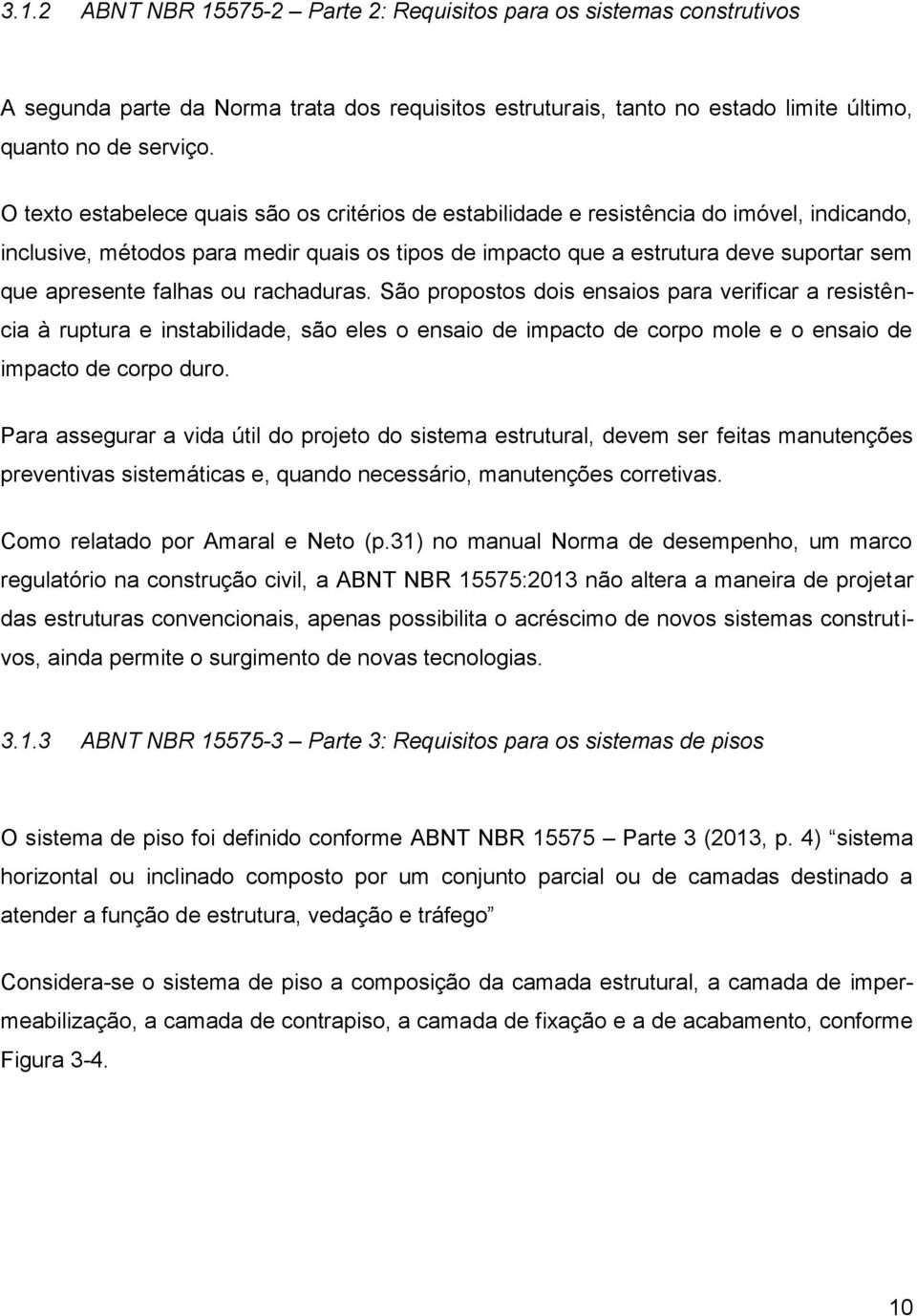 falhas ou rachaduras. São propostos dois ensaios para verificar a resistência à ruptura e instabilidade, são eles o ensaio de impacto de corpo mole e o ensaio de impacto de corpo duro.