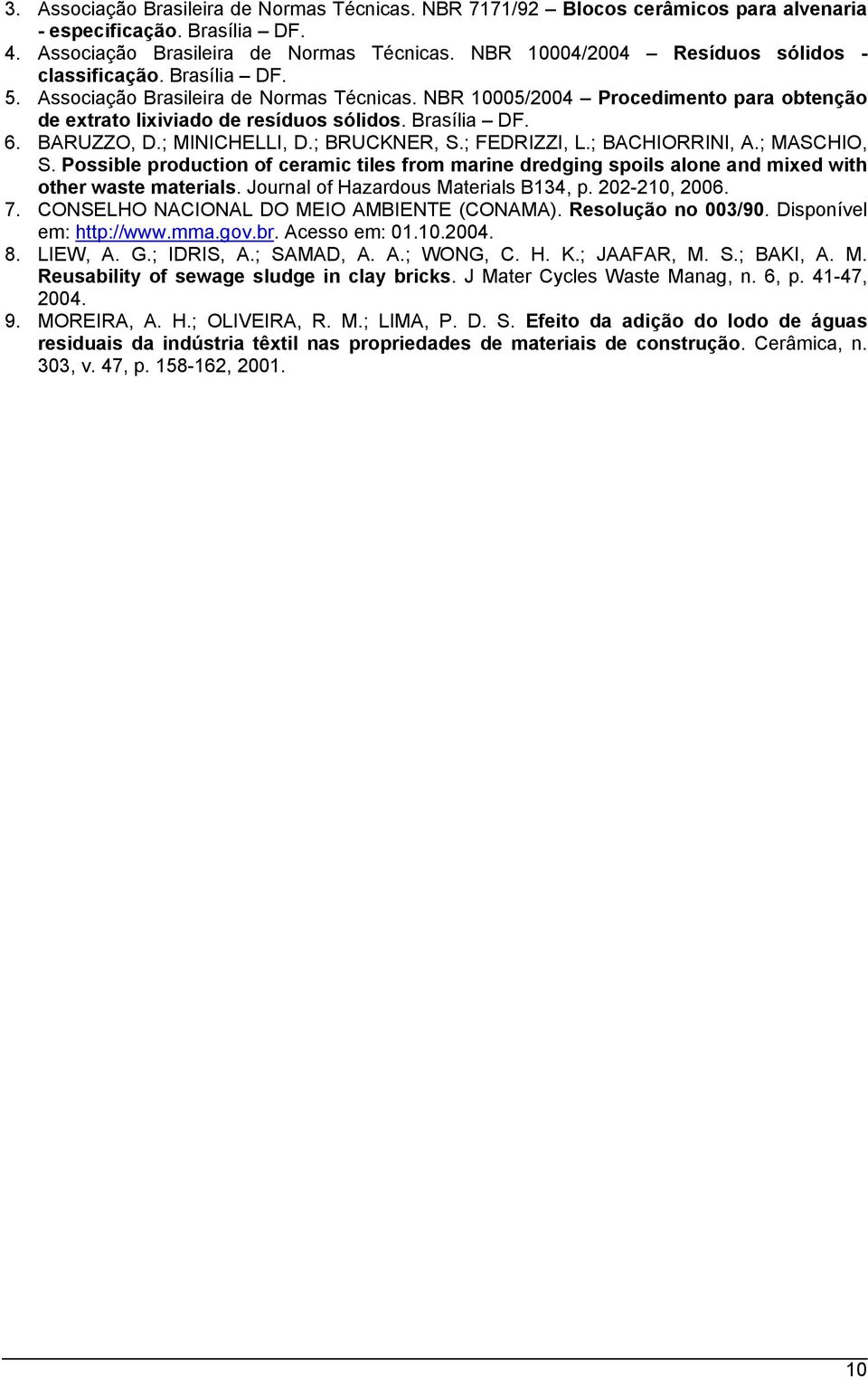 ; FEDRIZZI, L.; BACHIORRINI, A.; MASCHIO, S. Possible production of ceramic tiles from marine dredging spoils alone and mixed with other waste materials. Journal of Hazardous Materials B134, p.