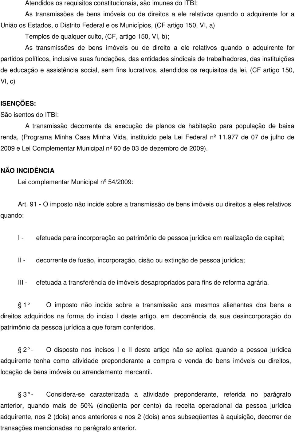 inclusive suas fundações, das entidades sindicais de trabalhadores, das instituições de educação e assistência social, sem fins lucrativos, atendidos os requisitos da lei, (CF artigo 150, VI, c)