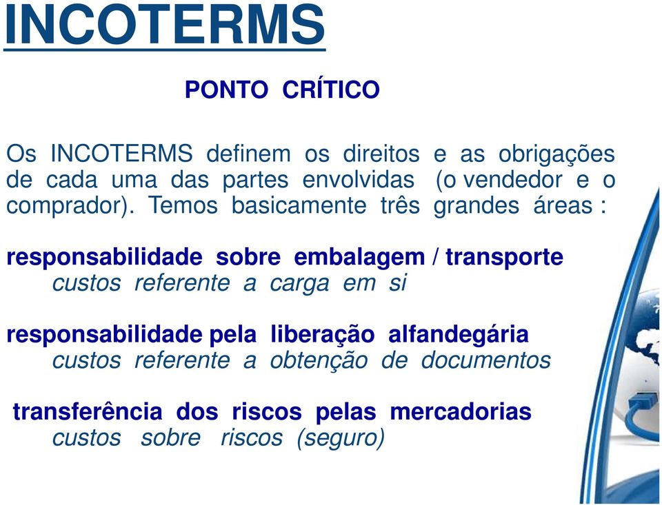 Temos basicamente três grandes áreas : responsabilidade sobre embalagem / transporte custos referente