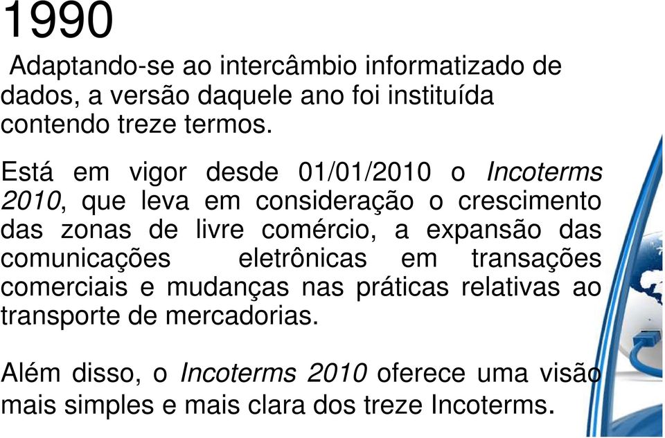 Está em vigor desde 01/01/2010 o Incoterms 2010, que leva em consideração o crescimento das zonas de livre