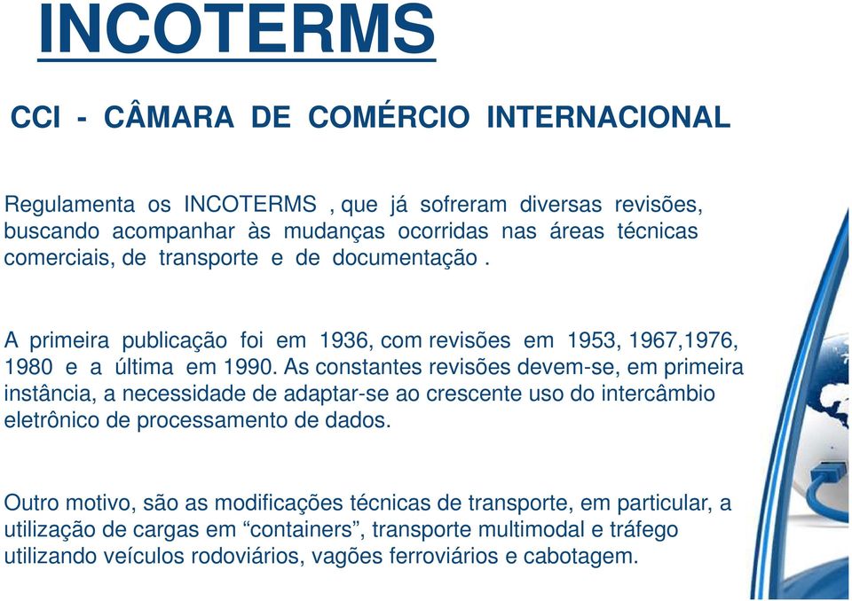 As constantes revisões devem-se, em primeira instância, a necessidade de adaptar-se ao crescente uso do intercâmbio eletrônico de processamento de dados.