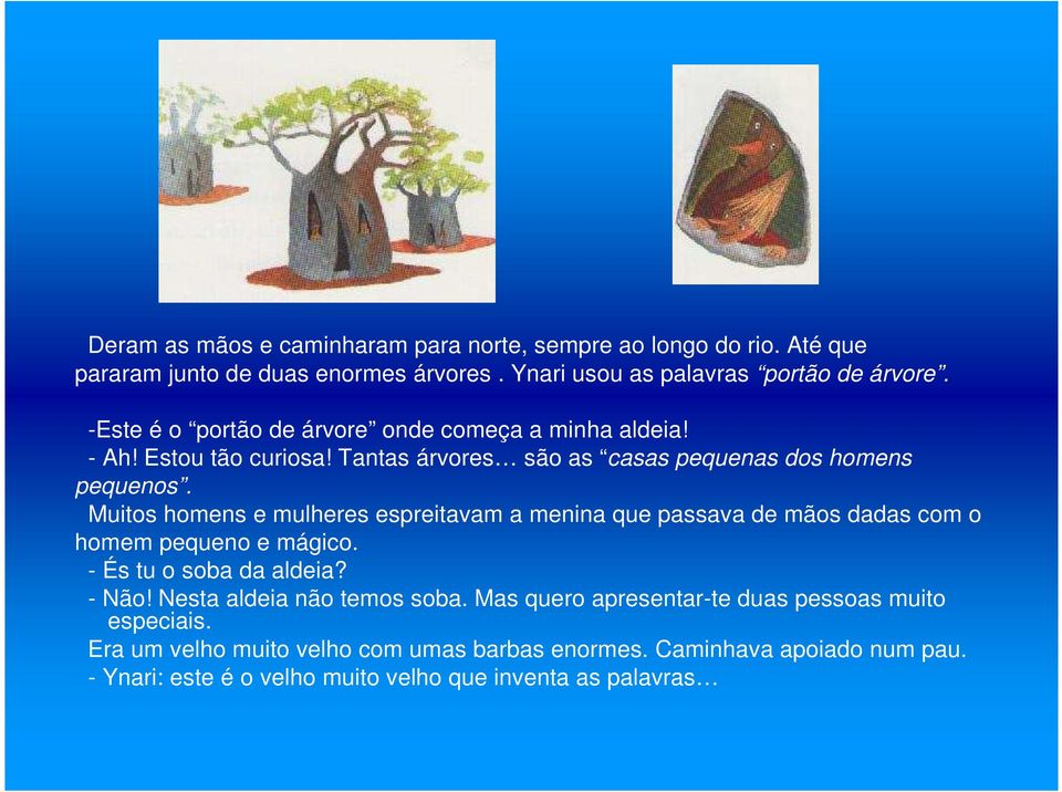 Muitos homens e mulheres espreitavam a menina que passava de mãos dadas com o homem pequeno e mágico. - És tu o soba da aldeia? - Não!