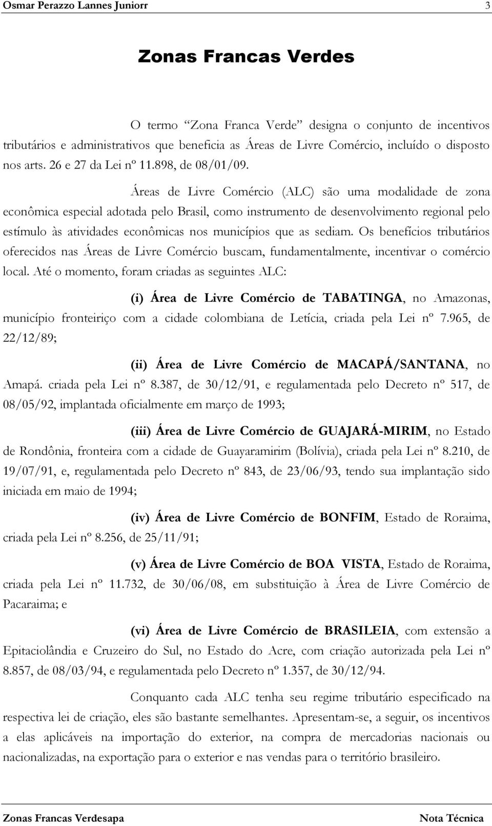 Áreas de Livre Comércio (ALC) são uma modalidade de zona econômica especial adotada pelo Brasil, como instrumento de desenvolvimento regional pelo estímulo às atividades econômicas nos municípios que