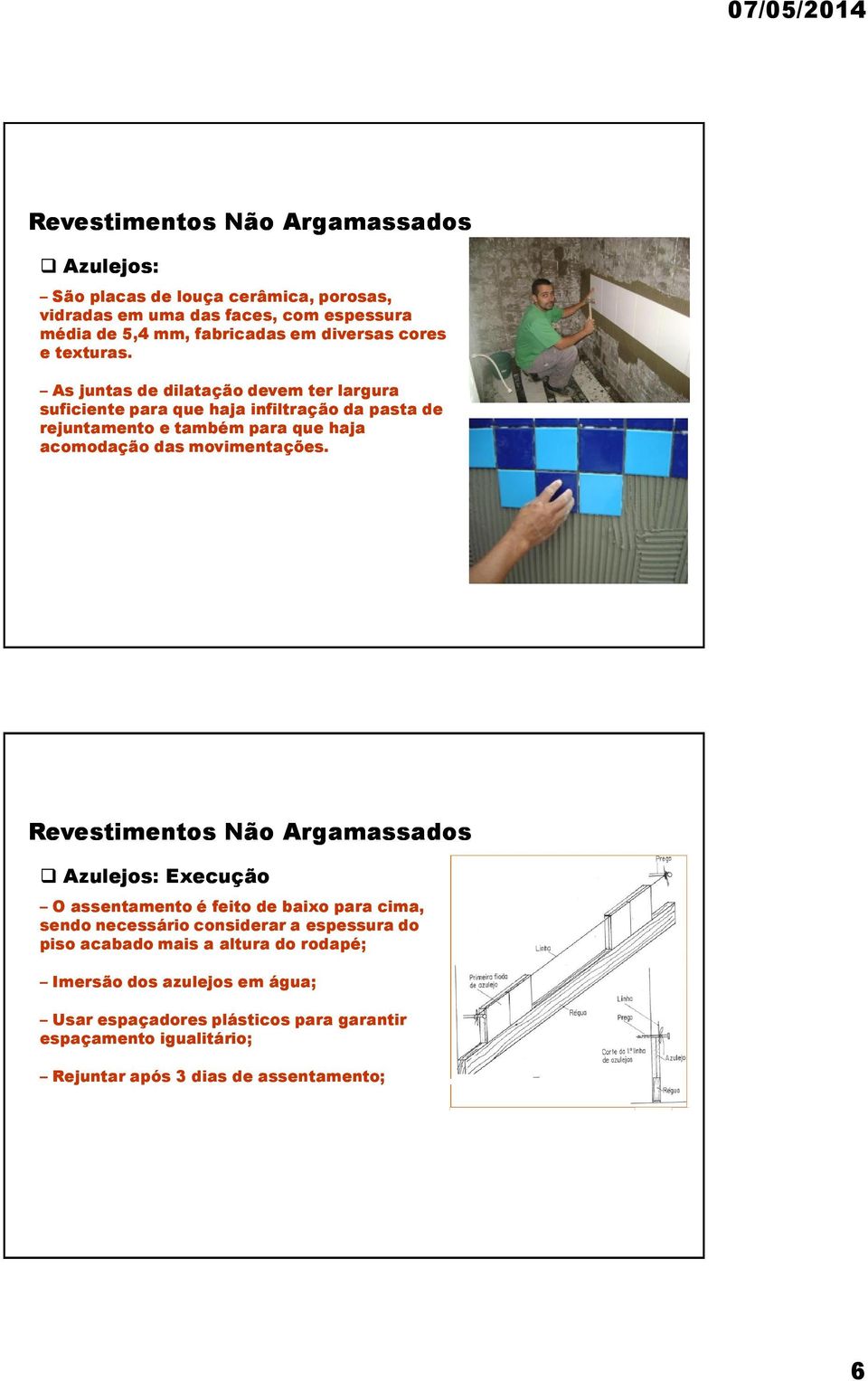 As juntas de dilatação devem ter largura suficiente para que haja infiltração da pasta de rejuntamento e também para que haja acomodação das movimentações.