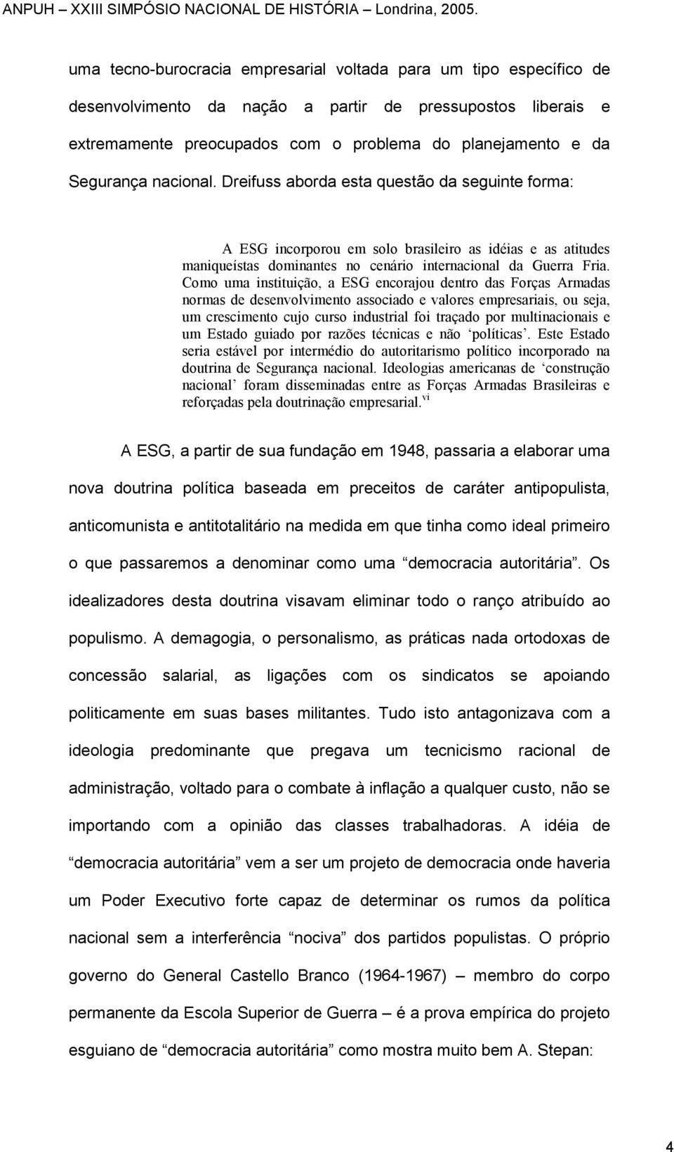 Como uma instituição, a ESG encorajou dentro das Forças Armadas normas de desenvolvimento associado e valores empresariais, ou seja, um crescimento cujo curso industrial foi traçado por