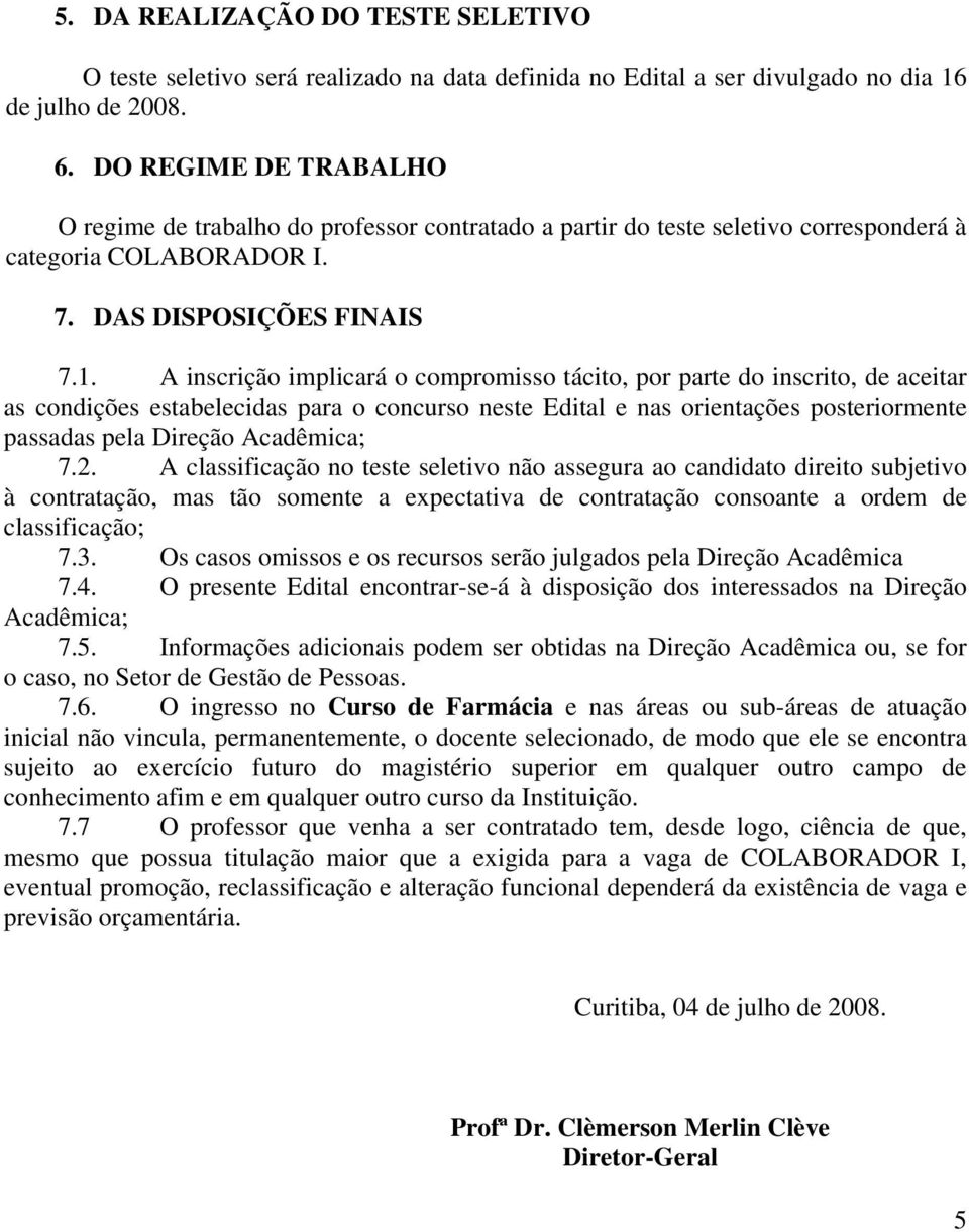 A inscrição implicará o compromisso tácito, por parte do inscrito, de aceitar as condições estabelecidas para o concurso neste Edital e nas orientações posteriormente passadas pela Direção Acadêmica;