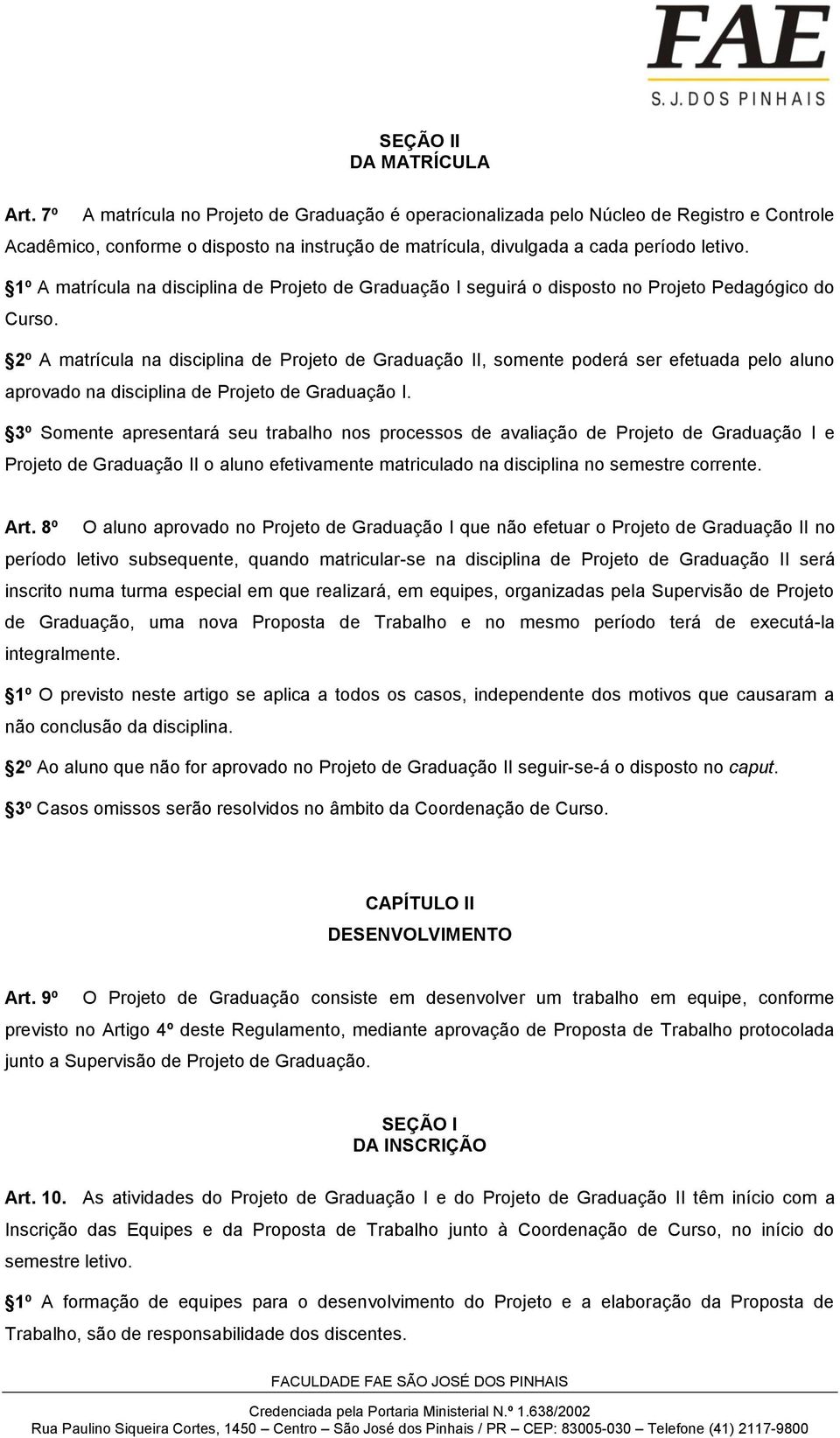 1º A matrícula na disciplina de Projeto de Graduação I seguirá o disposto no Projeto Pedagógico do Curso.