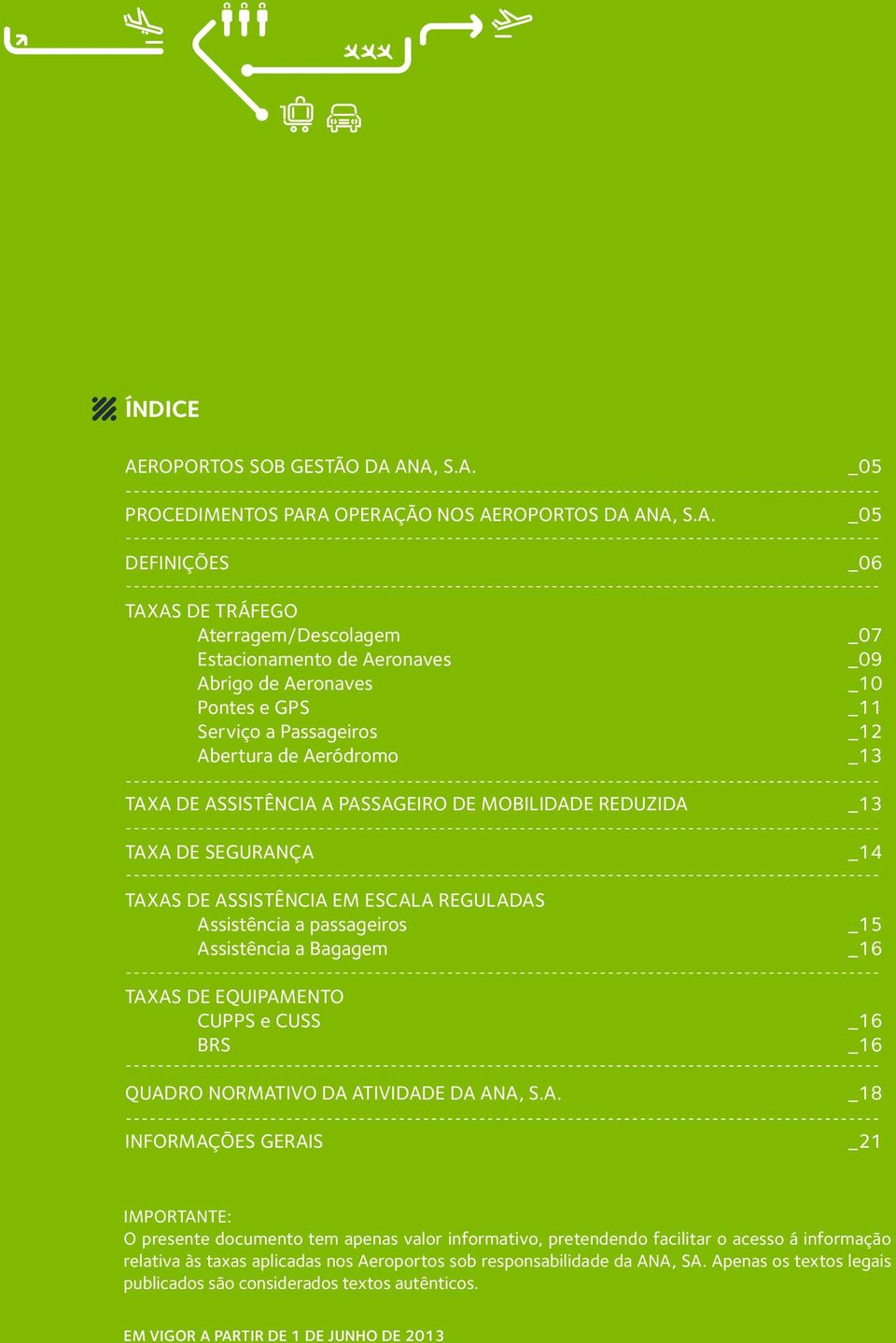 ANA, S.A. _05 PROCEDIMENTOS PARA OPERAÇÃO NOS AEROPORTOS DA ANA, S.A. _05 DEFINIÇÕES _06 TAXAS DE TRÁFEGO Aterragem/Descolagem _07 Estacionamento de Aeronaves _09 Abrigo de Aeronaves _10 Pontes e GPS