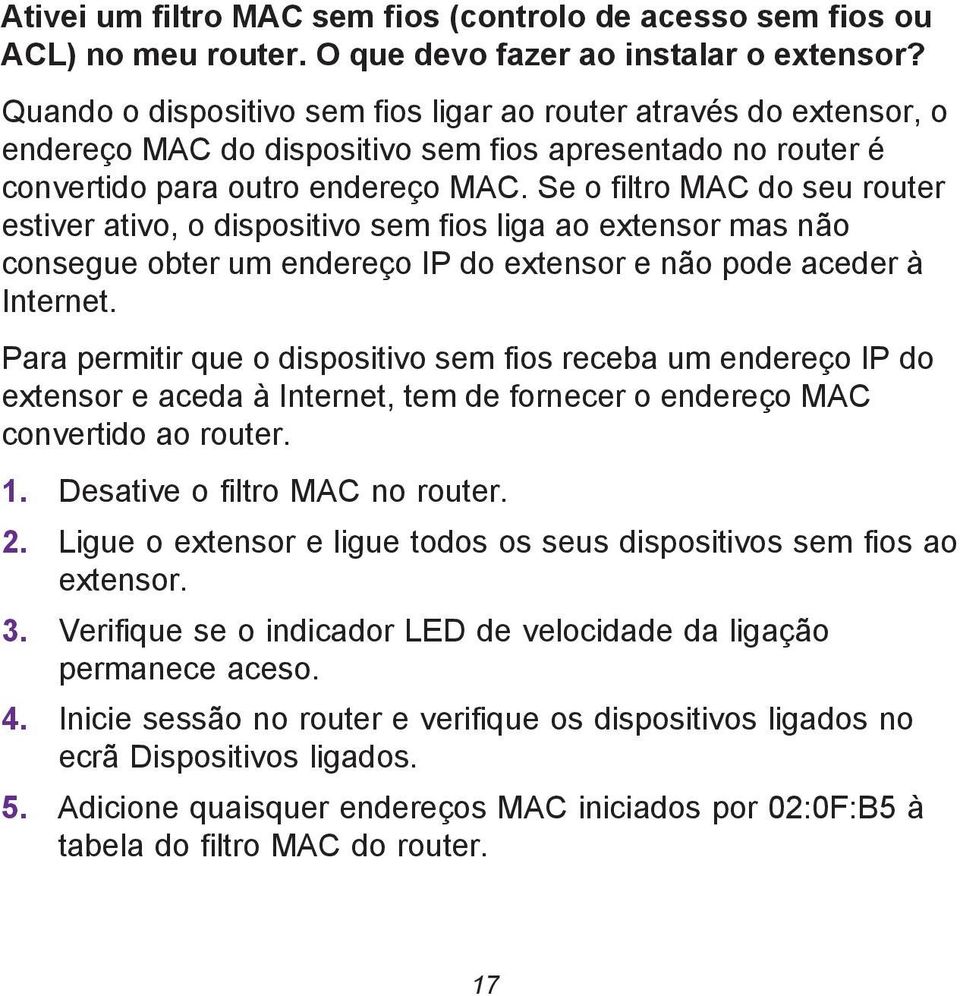 Se o filtro MAC do seu router estiver ativo, o dispositivo sem fios liga ao extensor mas não consegue obter um endereço IP do extensor e não pode aceder à Internet.