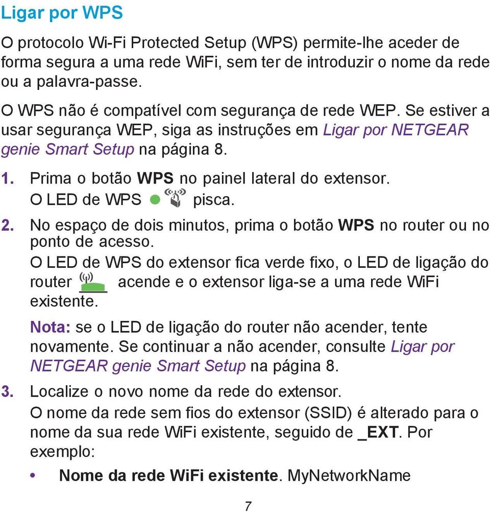 Prima o botão WPS no painel lateral do extensor. O LED de WPS pisca. 2. No espaço de dois minutos, prima o botão WPS no router ou no ponto de acesso.