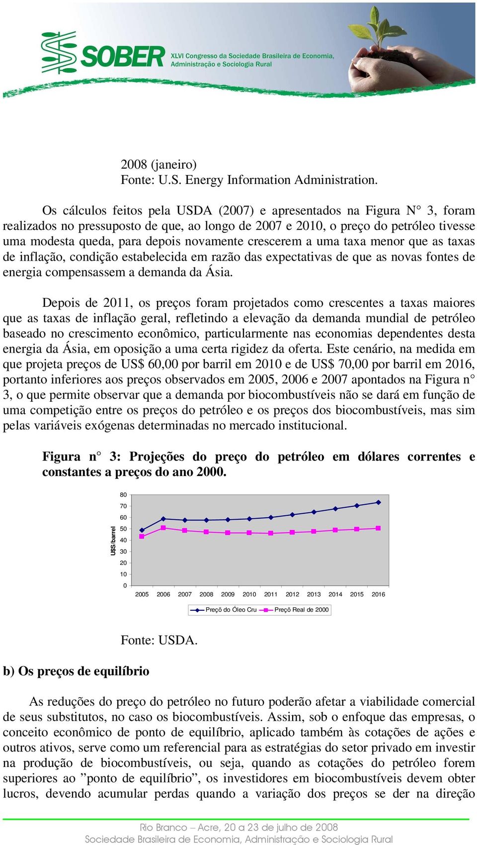 crescerem a uma taxa menor que as taxas de inflação, condição estabelecida em razão das expectativas de que as novas fontes de energia compensassem a demanda da Ásia.