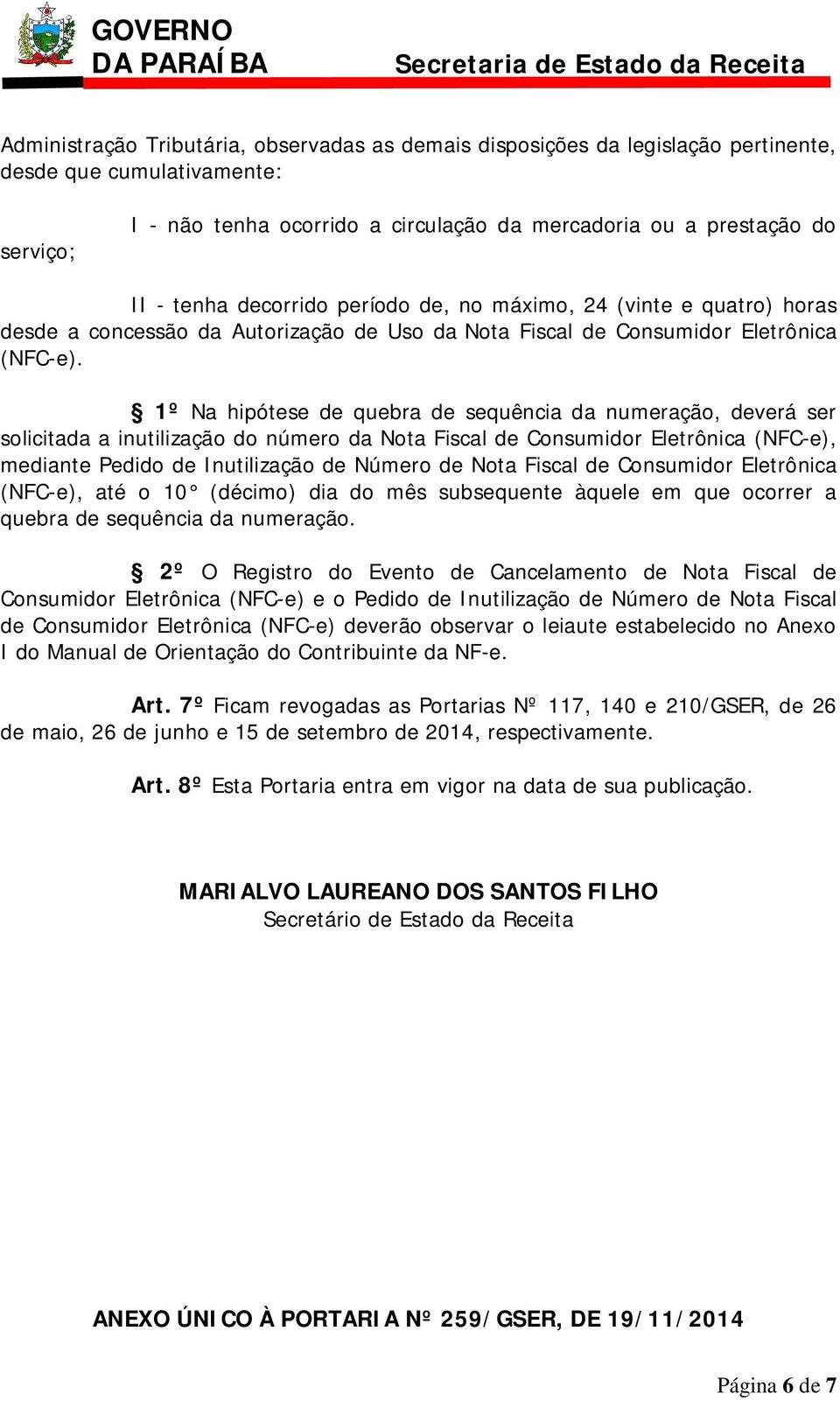 1º Na hipótese de quebra de sequência da numeração, deverá ser solicitada a inutilização do número da Nota Fiscal de Consumidor Eletrônica (NFC-e), mediante Pedido de Inutilização de Número de Nota