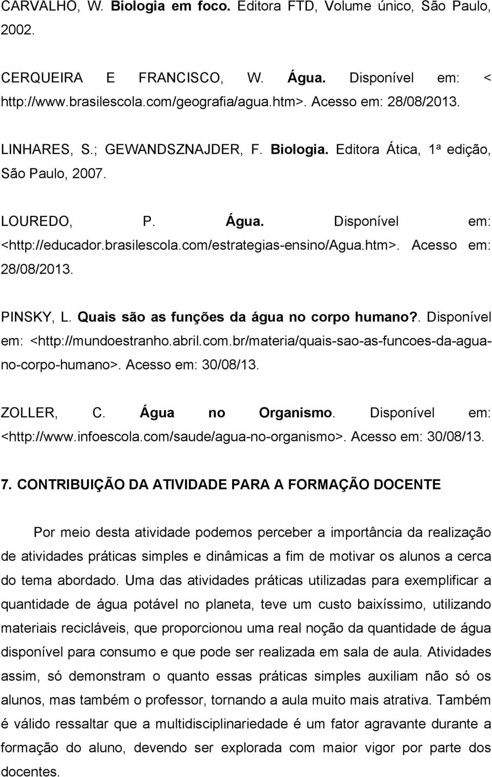 Acesso em: 28/08/2013. PINSKY, L. Quais são as funções da água no corpo humano?. Disponível em: <http://mundoestranho.abril.com.br/materia/quais-sao-as-funcoes-da-aguano-corpo-humano>.