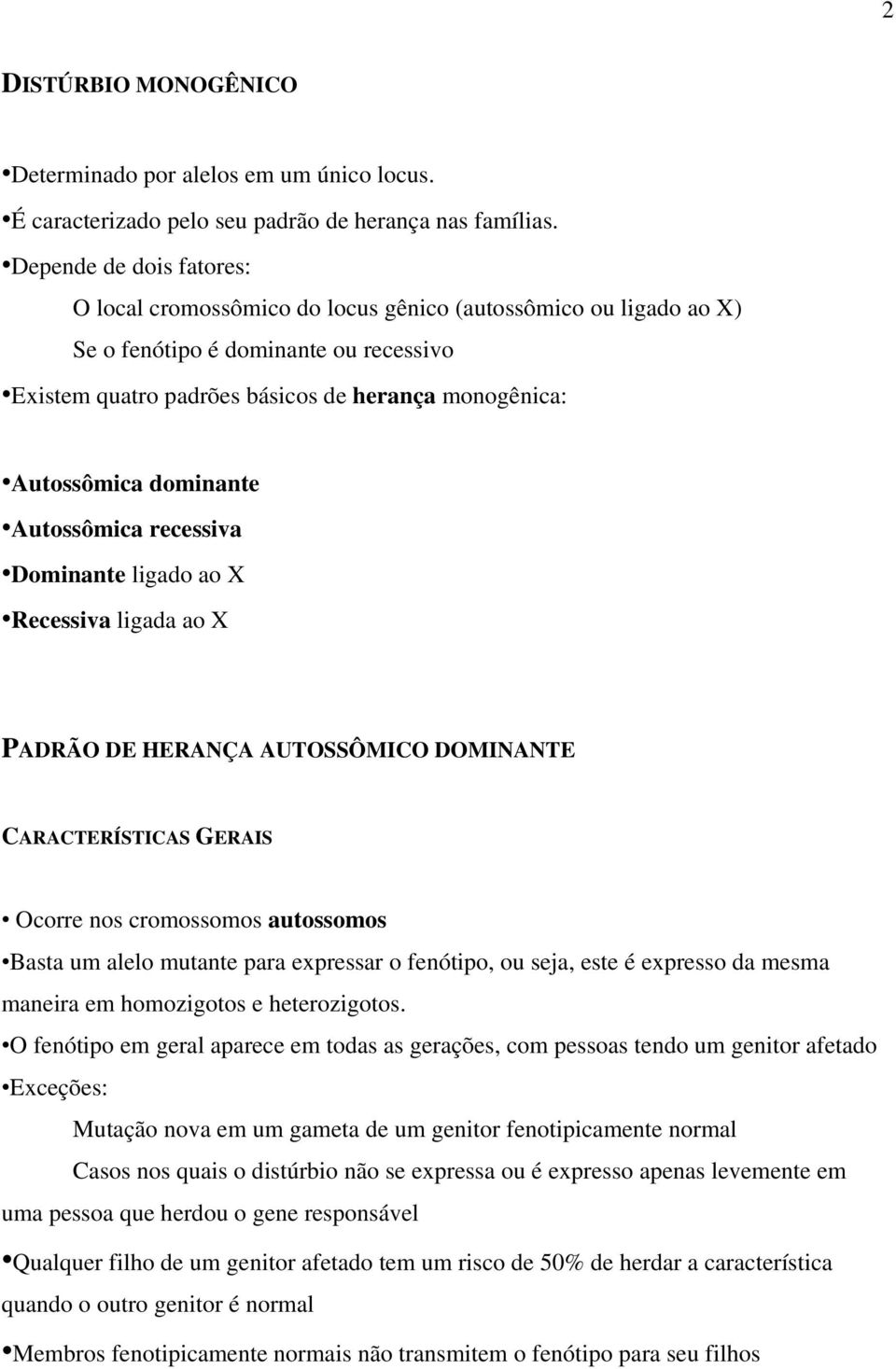 dominante Autossômica recessiva Dominante ligado ao X Recessiva ligada ao X PADRÃO DE HERANÇA AUTOSSÔMICO DOMINANTE CARACTERÍSTICAS GERAIS Ocorre nos cromossomos autossomos Basta um alelo mutante