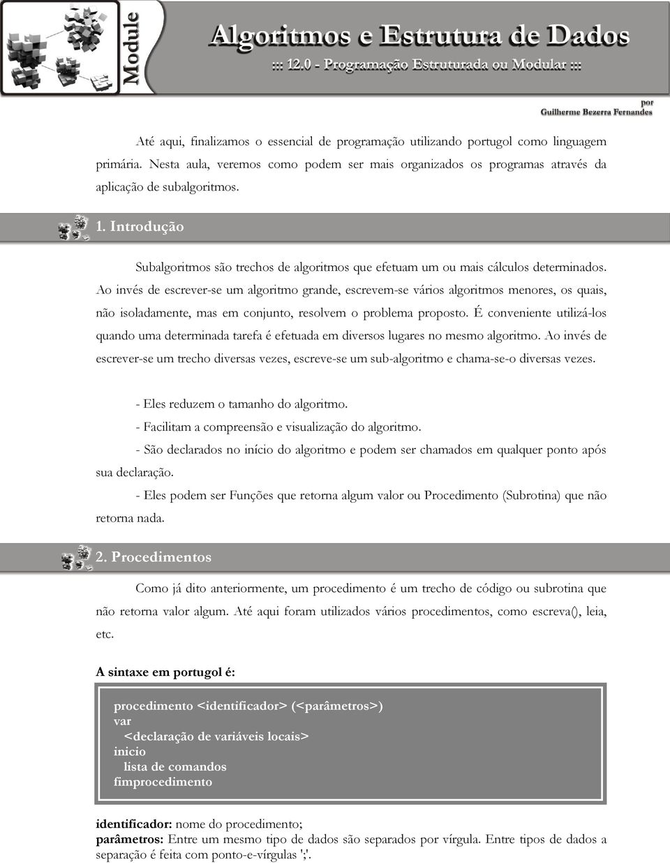 Introdução Subalgoritmos são trechos de algoritmos que efetuam um ou mais cálculos determinados.