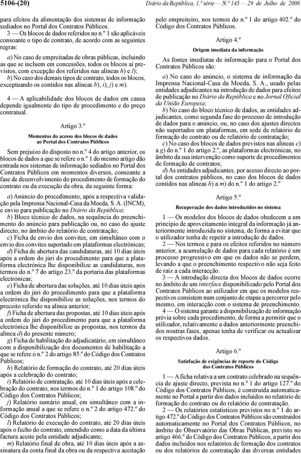 º 1 são aplicáveis consoante o tipo de contrato, de acordo com as seguintes regras: a) No caso de empreitadas de obras públicas, incluindo as que se incluem em concessões, todos os blocos aí