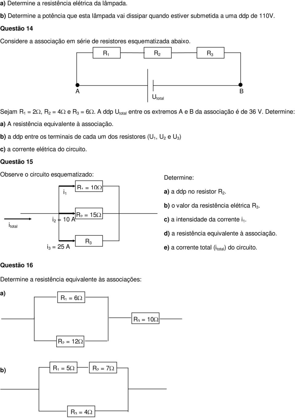 Determine: a) resistência equivalente à associação. b) a ddp entre os terminais de cada um dos resistores (U 1, U e U 3 ) c) a corrente elétrica do circuito.