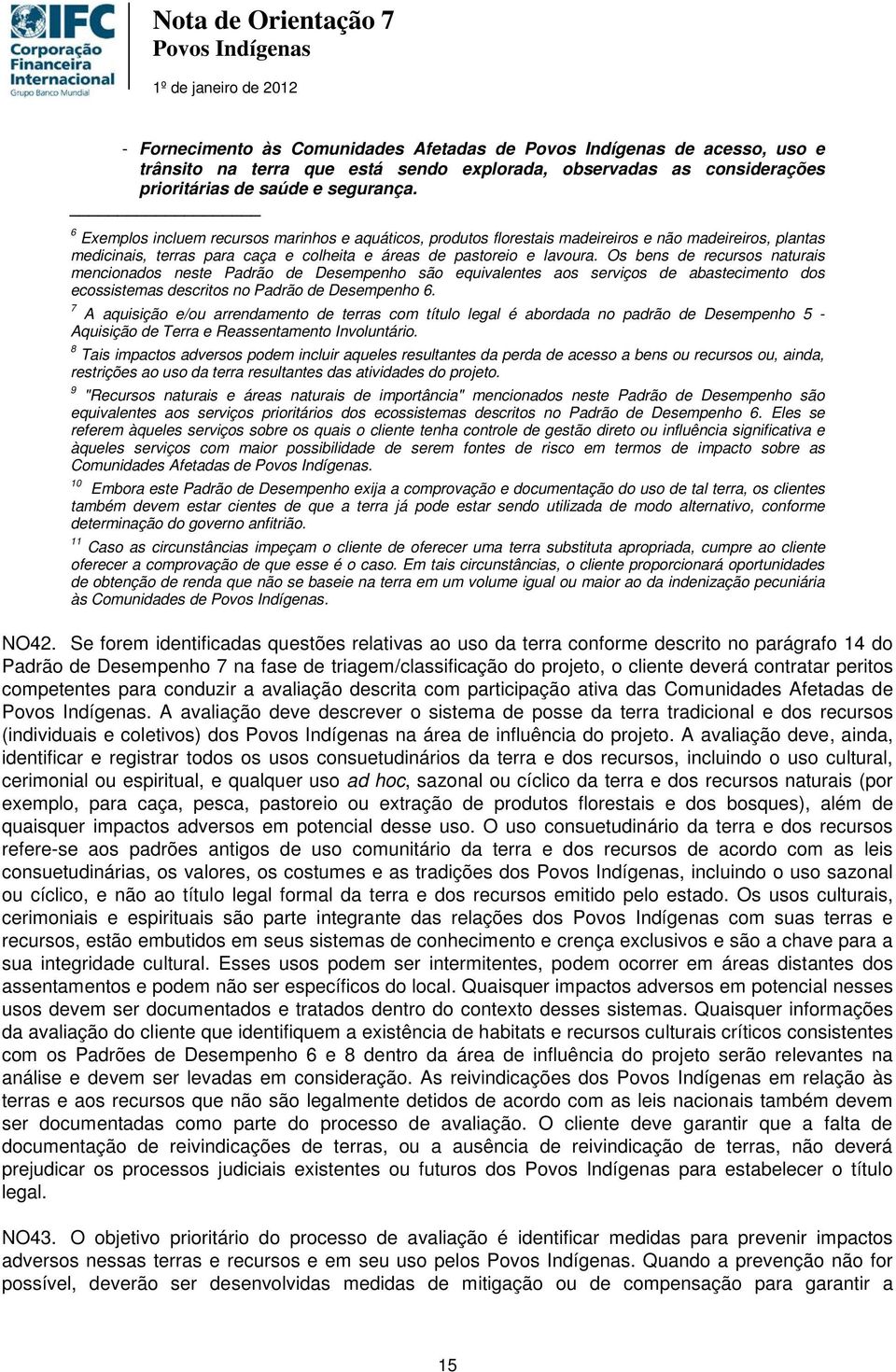 Os bens de recursos naturais mencionados neste Padrão de Desempenho são equivalentes aos serviços de abastecimento dos ecossistemas descritos no Padrão de Desempenho 6.