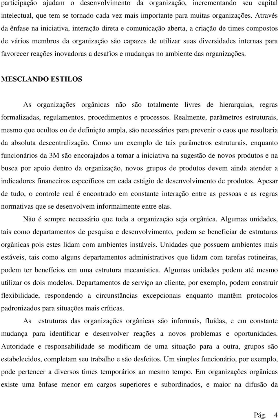 reações inovadoras a desafios e mudanças no ambiente das organizações.