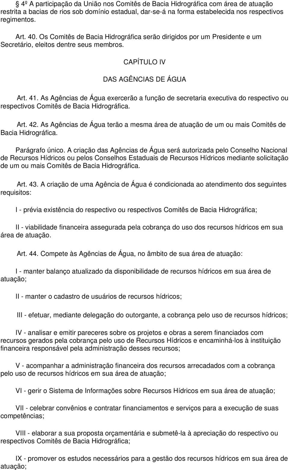 As Agências de Água exercerão a função de secretaria executiva do respectivo ou respectivos Comitês de Bacia Hidrográfica. Art. 42.