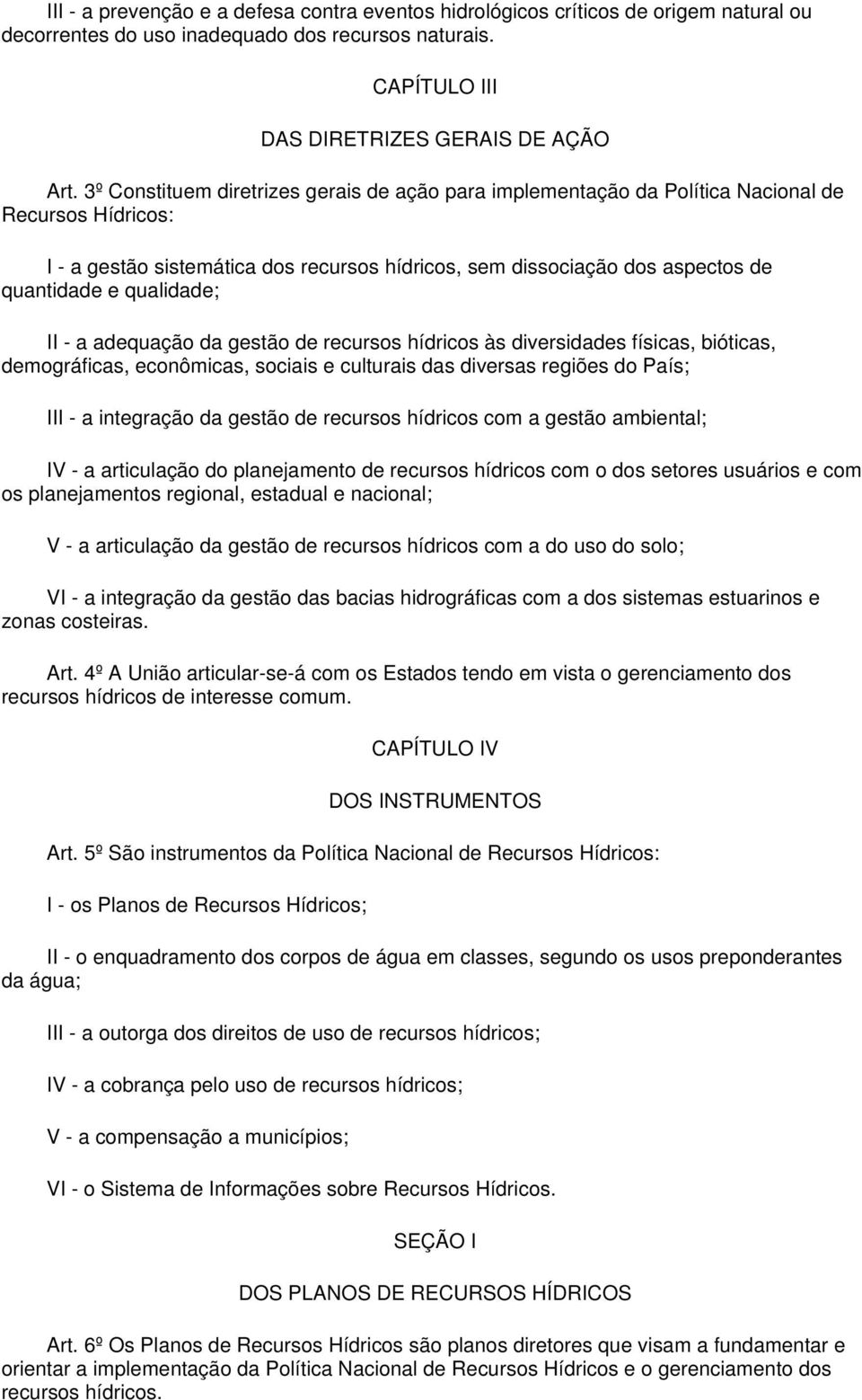 qualidade; II - a adequação da gestão de recursos hídricos às diversidades físicas, bióticas, demográficas, econômicas, sociais e culturais das diversas regiões do País; III - a integração da gestão